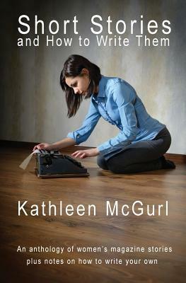Short Stories and How to Write Them by Kathleen McGurl