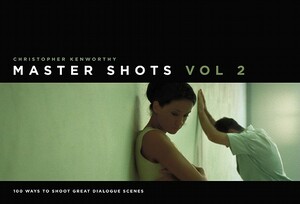 Master Shots Vol 2: Shooting Great Dialogue Scenes by Christopher Kenworthy
