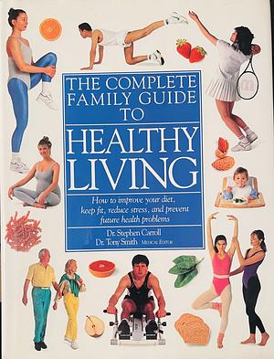 The complete family guide to healthy living  by Stephen Carroll