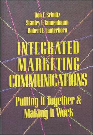 Integrated Marketing Communications: Putting It Together & Making It Work by Don E. Schultz, Stanley I. Tannenbaum