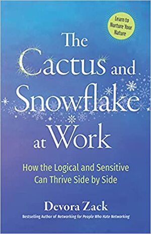 The Cactus and Snowflake at Work: How the Logical and Sensitive Can Thrive Side by Side by Devora Zack