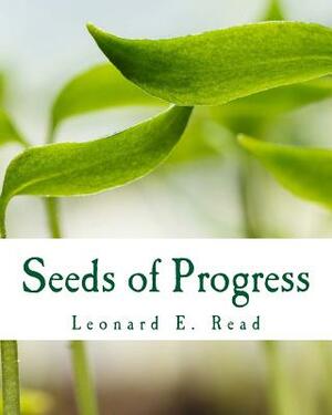 Seeds of Progress by Leonard E. Read