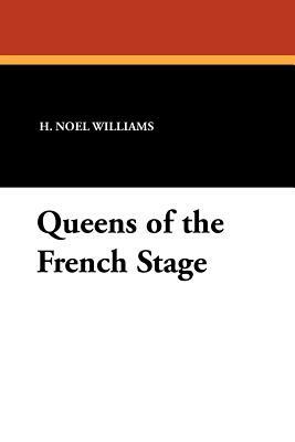 Queens of the French Stage by H. Noel Williams