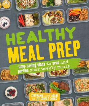 Healthy Meal Prep: Time-Saving Plans to Prep and Portion Your Weekly Meals by Adam Bannon, Stephanie Tornatore