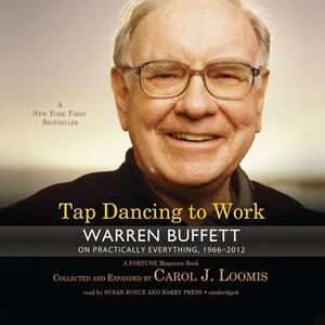 Tap Dancing to Work: Warren Buffett on Practically Everything, 1966-2012 by Carol J. Loomis