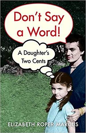 Don't Say a Word: A Daughter's Two Cents by Elizabeth Marcus, Elizabeth Marcus