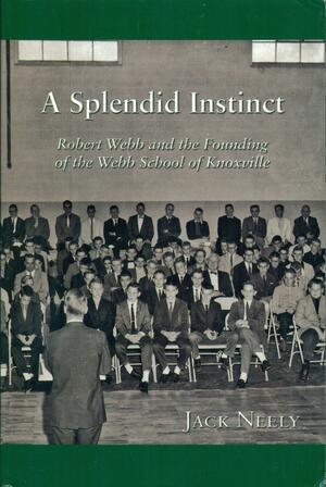 A Splendid Instinct: Robert Webb and the Founding of the Webb School of Knoxville by Jack Neely