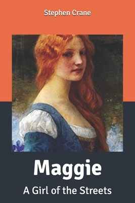 Maggie: A Girl of the Streets by Stephen Crane