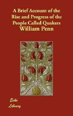 A Brief Account of the Rise and Progress of the People Called Quakers by William Penn