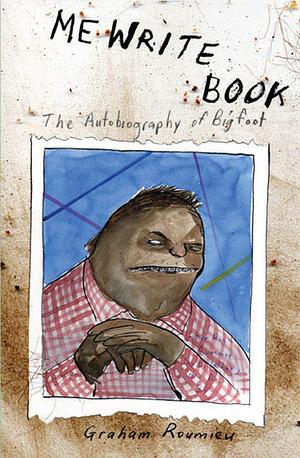 Me Write Book: It Bigfoot Memoir by Graham Roumieu