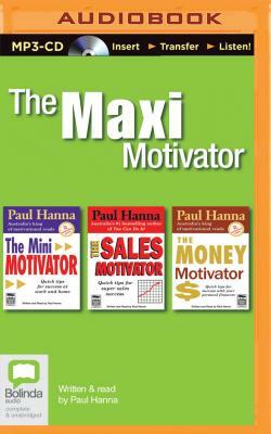 The Maxi Motivator: The Mini Motivator, the Sales Motivator, the Money Motivator by Paul Hanna