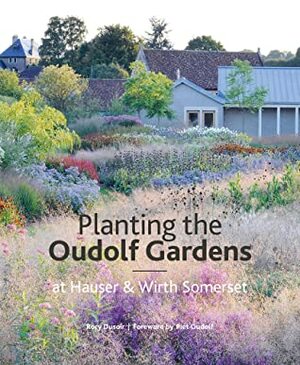 The Oudolf Gardens at Durslade Farm: Plants and Planting by Rory Dusoir, Piet Oudolf