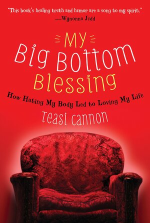 My Big Bottom Blessing: How Hating My Body Led to Loving My Life by Teasi Cannon