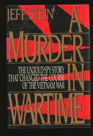 A Murder in Wartime: The Untold Spy Story That Changed the Course of the Vietnam War by Jeff Stein