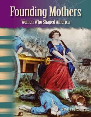 Founding Mothers: Women Who Shaped America (Library Bound) (Women in U.S. History) by Stephanie Kuligowski, Melissa Carosella