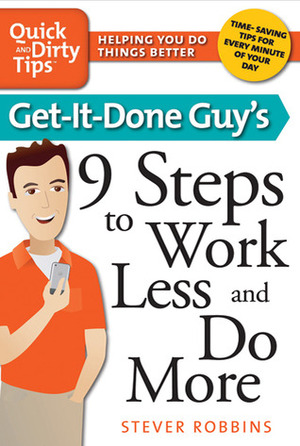 Get-It-Done Guy's 9 Steps to Work Less and Do More by Stever Robbins