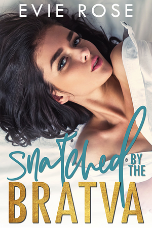 Snatched by the Bratva by Evie Rose