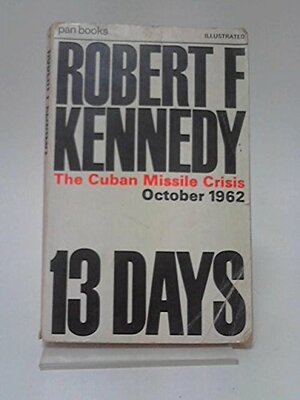 13 Days: The Cuban Missile Crisis by Robert S. McNamara, Harold Macmillan, Robert F. Kennedy