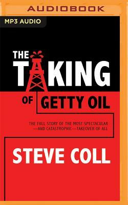 The Taking of Getty Oil: The Full Story of the Most Spectacular--And Catastrophic--Takeover of All by Steve Coll