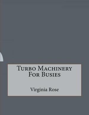 Turbo Machinery For Busies by Virginia Rose