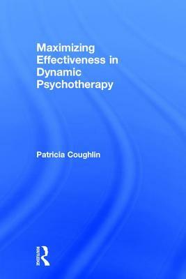 Maximizing Effectiveness in Dynamic Psychotherapy by Patricia Coughlin