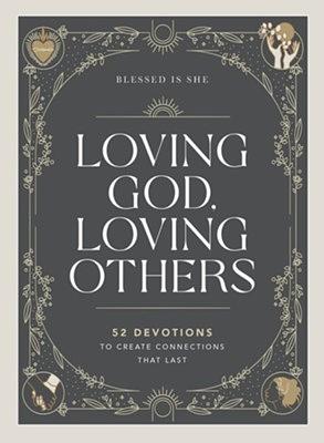 Loving God, Loving Others: 52 Devotions to Create Connections That Last by Blessed is She