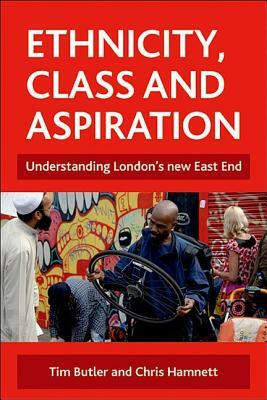 Ethnicity, Class and Aspiration: Understanding London's New East End by Chris Hamnett, Tim Butler