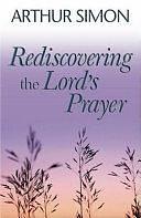 Rediscovering the Lord's Prayer by Arthur Simon