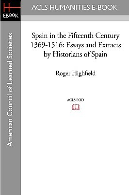 Spain in the Fifteenth Century 1369-1516: Essays and Extracts by Historians of Spain by Roger Highfield