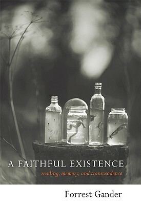 A Faithful Existence: Reading, Memory, and Transcendence by Forrest Gander