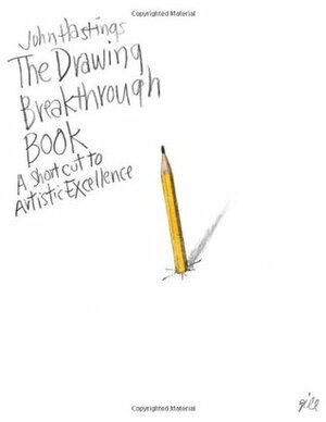 The Drawing Breakthrough Book: A Shortcut to Artistic Excellence by John Hastings