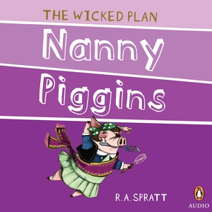 Nanny Piggins and the Wicked Plan by R.A. Spratt