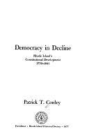 Democracy in Decline: Rhode Island's Constitutional Development 1776-1841 by Patrick T. Conley