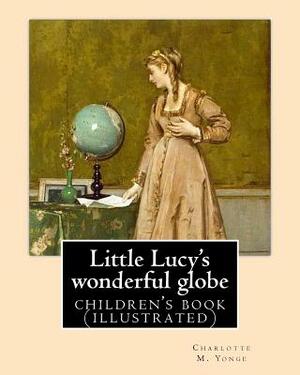 Little Lucy's wonderful globe By: Charlotte M. Yonge illustrated By: L(Lorenz ) Frølich: (children's book ) by Charlotte Mary Yonge, L. Frolich