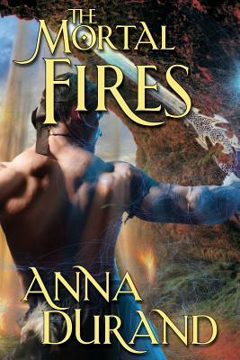 The Mortal Fires by Anna Durand