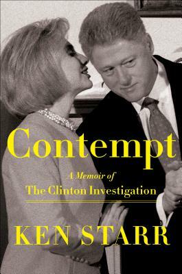 Contempt: A Memoir of the Clinton Investigation by Ken Starr