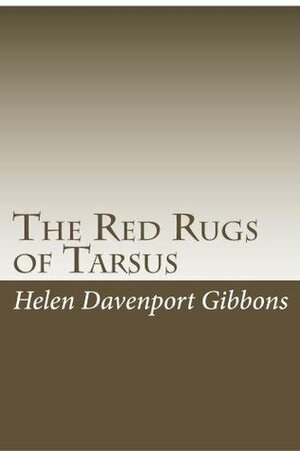 The Red Rugs of Tarsus: A Woman's Record of the Armenian Massacre of 1909 by Helen Davenport Gibbons