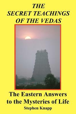 The Secrets Teachings Of The Vedas The Eastern Answers To The Mysteries Of Life by Stephen Knapp