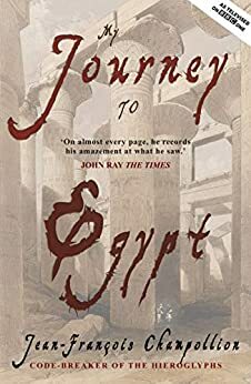 My Journey to Egypt: By the Code-Breaker of the Hieroglyphs by Joyce Tyldesley, Peter A. Clayton, Jean-François Champollion