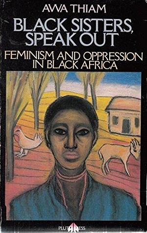 Speak Out, Black Sisters: Feminism and Oppression in Black Africa by Awa Thiam