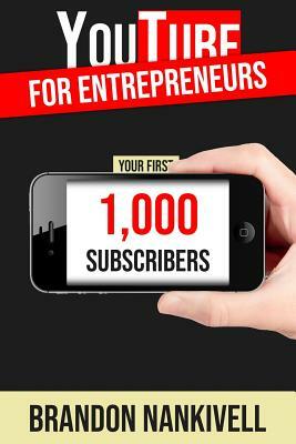 Youtube for Entrepreneurs: Your First 1,000 Subscribers by Brandon Nankivell