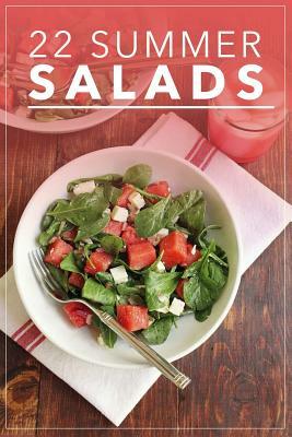 22 Summer Salads: Fresh, Healthy and Tasty Salad Recipes for Summer by G. Bennett