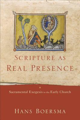 Scripture as Real Presence: Sacramental Exegesis in the Early Church by Hans Boersma