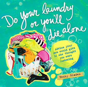 Do Your Laundry or You'll Die Alone by Becky Blades