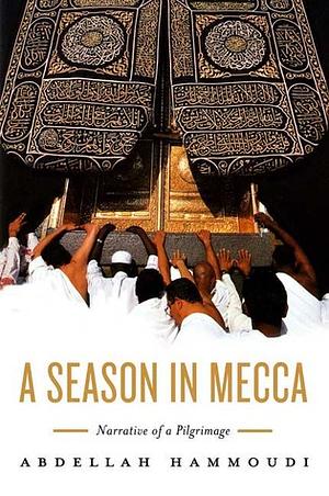 A Season in Mecca: Narrative of a Pilgrimage by Abdellah Hammoudi