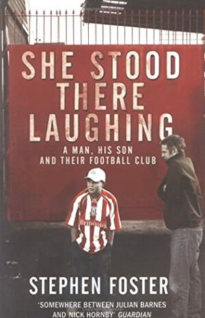 She Stood There Laughing: A Man, His Son and Their Football Club by Stephen Foster