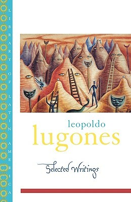 Leopoldo Lugones: Selected Writings by Leopoldo Lugones