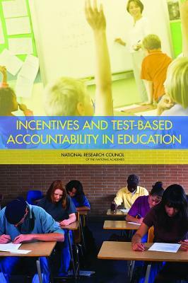Incentives and Test-Based Accountability in Education by Board on Testing and Assessment, National Research Council, Division of Behavioral and Social Scienc
