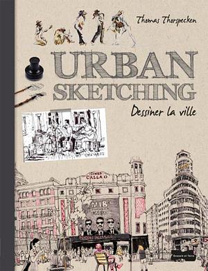 Urban Sketching - Dessiner la ville by Thomas Thorspecken