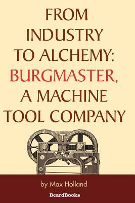 From Industry to Alchemy: Burgmaster, a Machine Tool Company by Max Holland